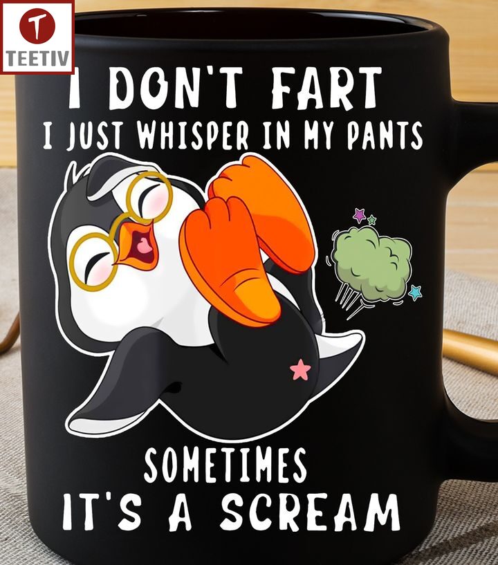 I Don't Fart I Just Whisper In My Pants Sometimes It's A Scream Penguin Mugs
