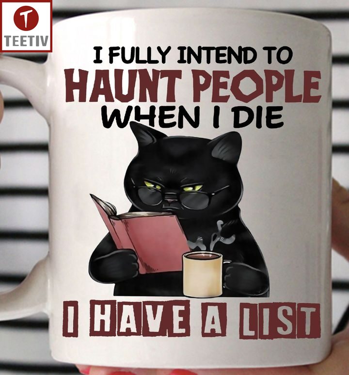 I Fully Intend To Haunt People When I Die I Have A List Cat Mugs