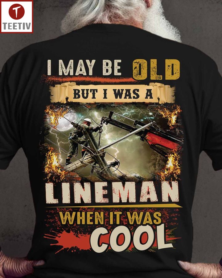 I May Be Old But I Was A Lineman When It Was Cool Unisex T-shirt