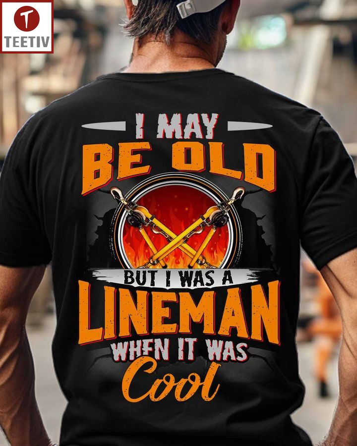 I May Be Old But I Was A Lineman When It Was Cool Unisex T-shirt