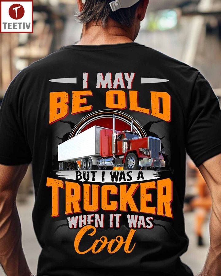 I May Be Old But I Was A Trucker When It Was Cool Unisex T-shirt