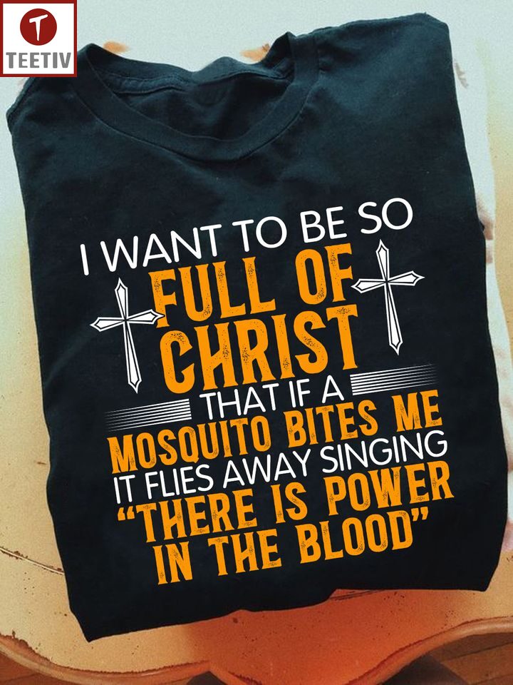 I Want To Be So Full Of Christ That If A Mosquito Bites Me It Flies Away Singing There Is Power In The Blood Christian Cross Unisex T-shirt