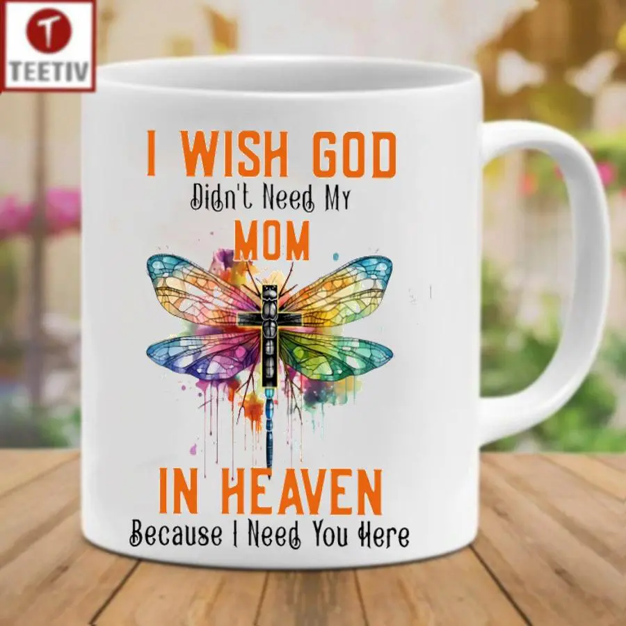 I Wish God Didn't Need My Mom In Heaven Because I Need You Here Mug