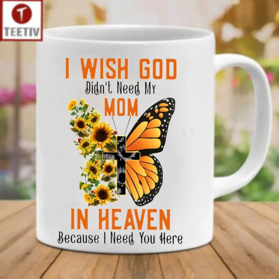 I Wish God Didn't Need My Mom In Heaven Because I Need You Here Mug