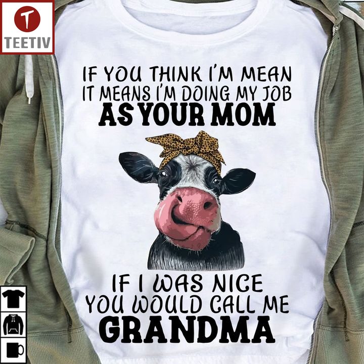 If You Think I'm Mean It Means I'm Doing My Job As Your Mom If I Was Nice You Would Call Me Grandma Cow Unisex T-shirt
