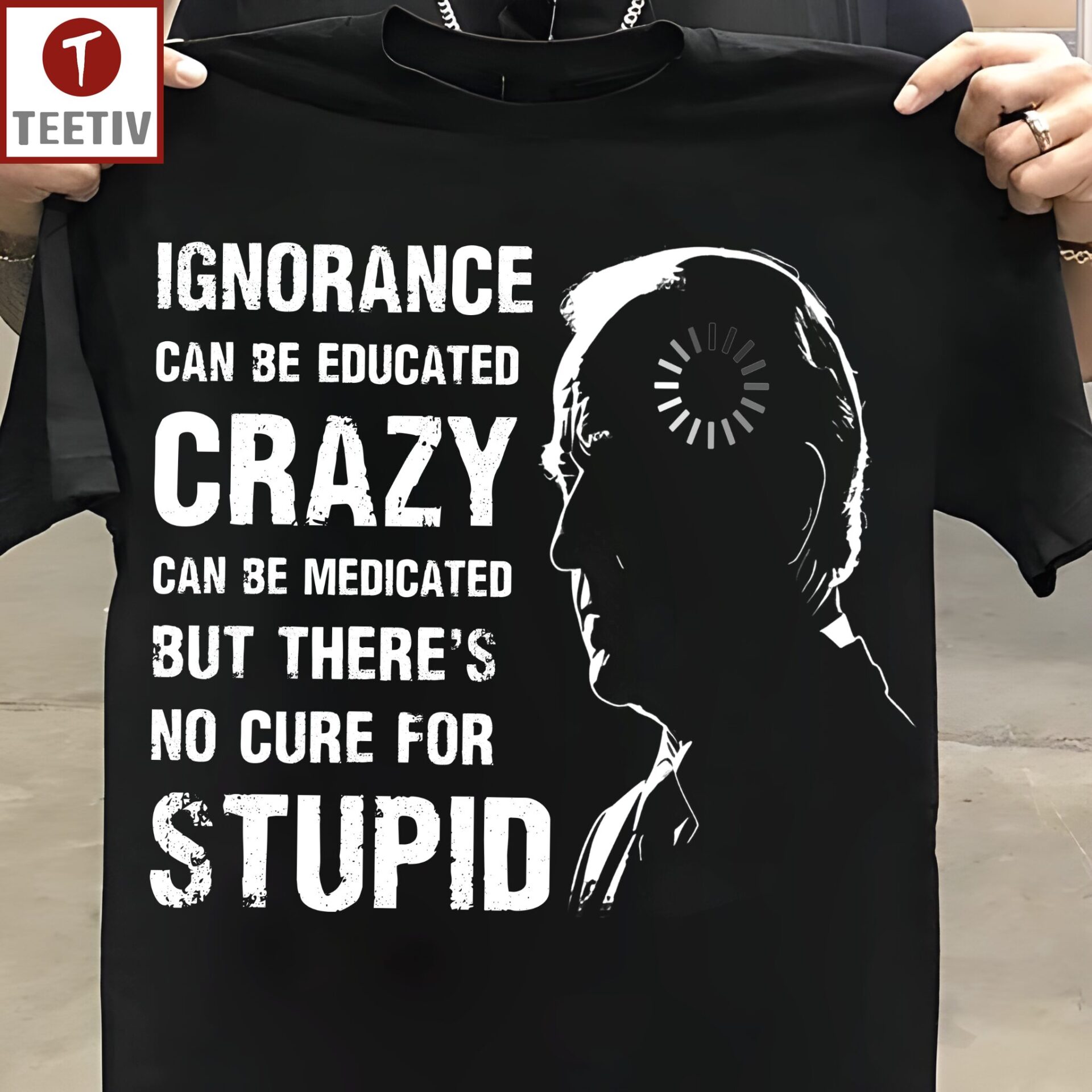 Ignorance Can Be Educated Crazy Can Be Medicated But There's No Cure For Stupid Anti Biden Unisex T-shirt