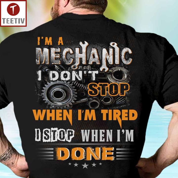 I'm A Mechanic I Don't Stop When I'm Tired I Stop When I'm Done Unisex T-shirt