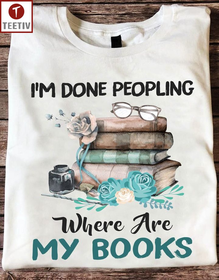 I'm Done Peopling Where Are My Books Unisex T-shirt
