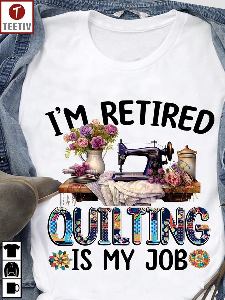 I'm Retired Quilting Is My Job Unisex T-shirt