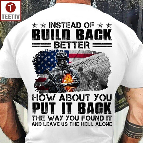 Instead Of Build Back Better How About You Put It Back The Way You Found It And Leave Us The Hell Alone Veteran US Flag Unisex T-shirt