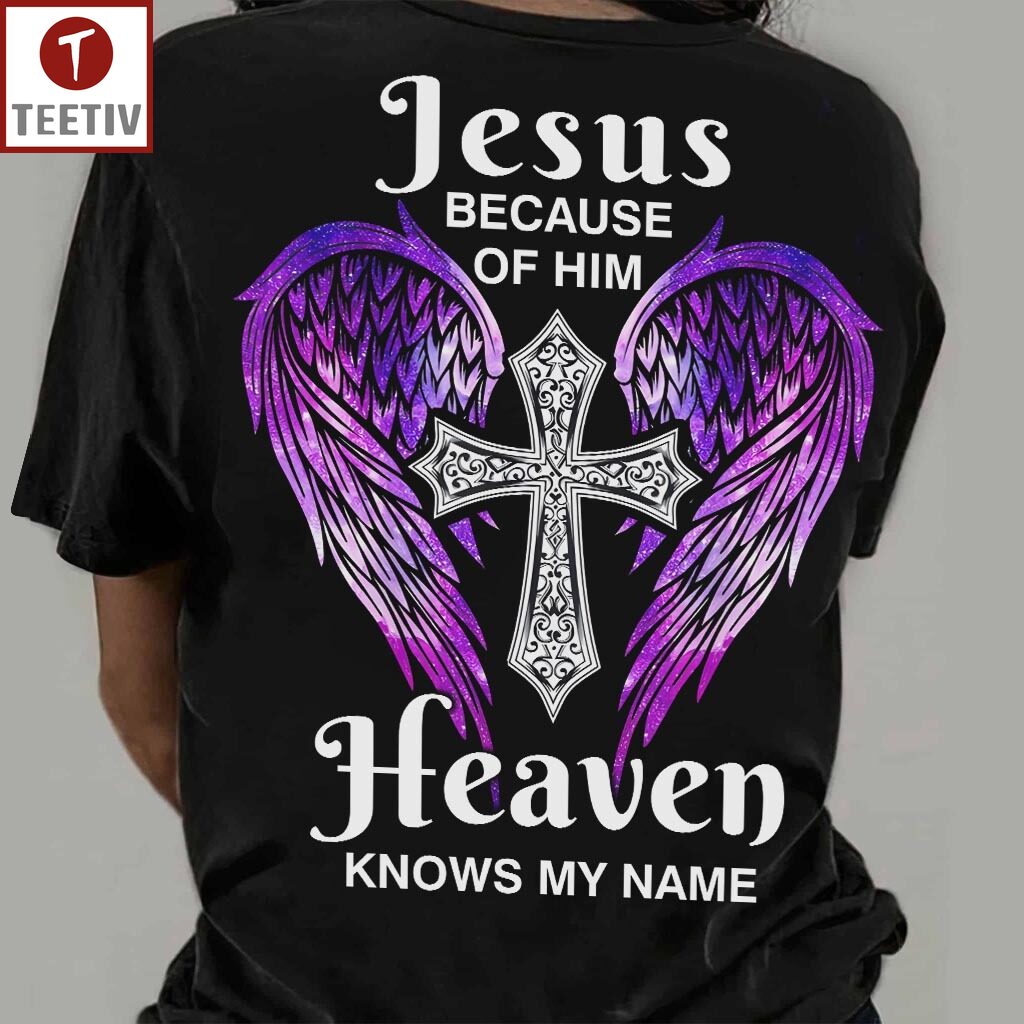 Jesus Because Of Him Heaven Knows My Name Unisex T-shirt