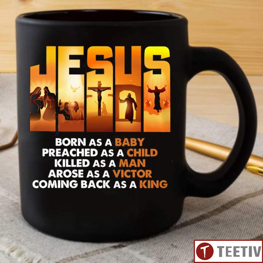 Jesus Born As A Baby Preached As A Child Killed As A Man Arose As A Victor Coming Back As A King Mug