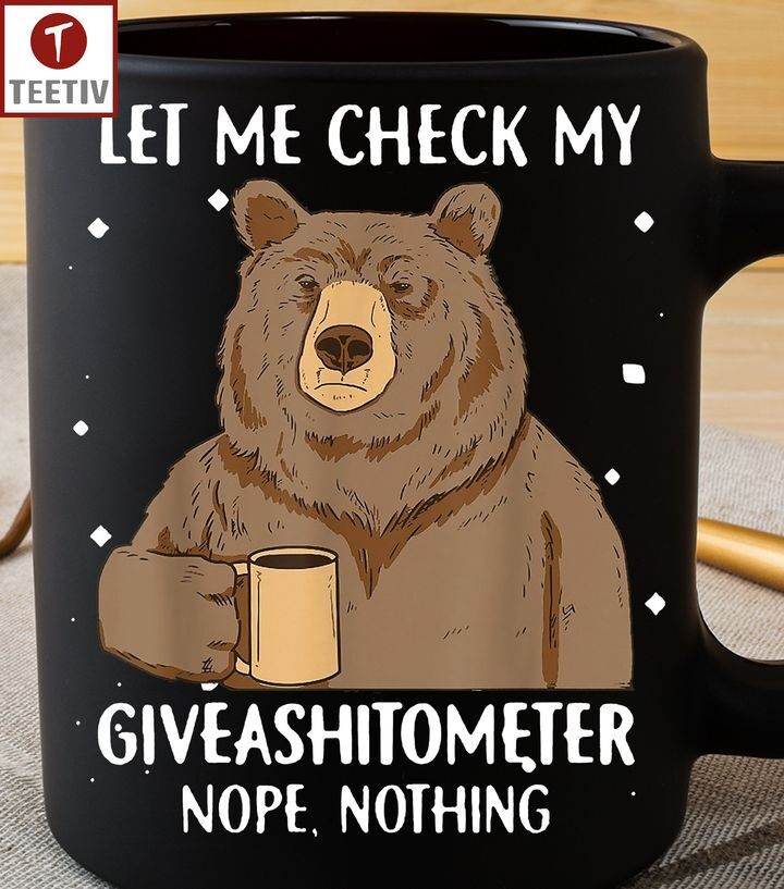 Let Me Check My Giveashitometer Nope Nothing Bear Mugs