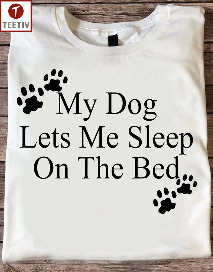 My Dog Lets Me Sleep On The Bed Unisex T-shirt