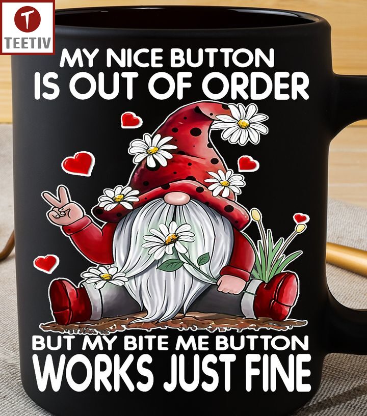 My Nice Button Is Out Of Order But My Bite Me Button Works Just Fine Gnome Mugs