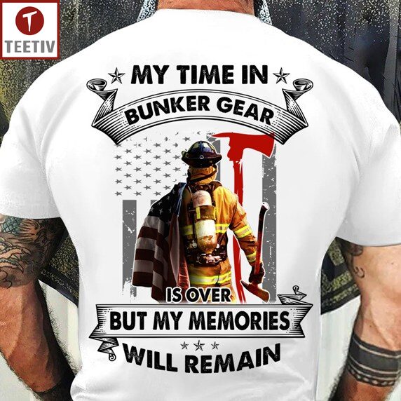 My Time In Bunker Gear Is Over But My Memories Will Remain Firefighter Unisex T-shirt