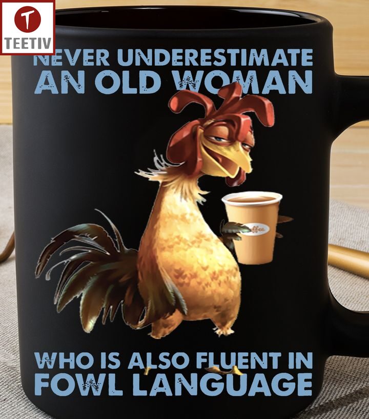 Never Underestimate An Old Woman Who Is Also Fluent In Fowl Language Chicken Mugs