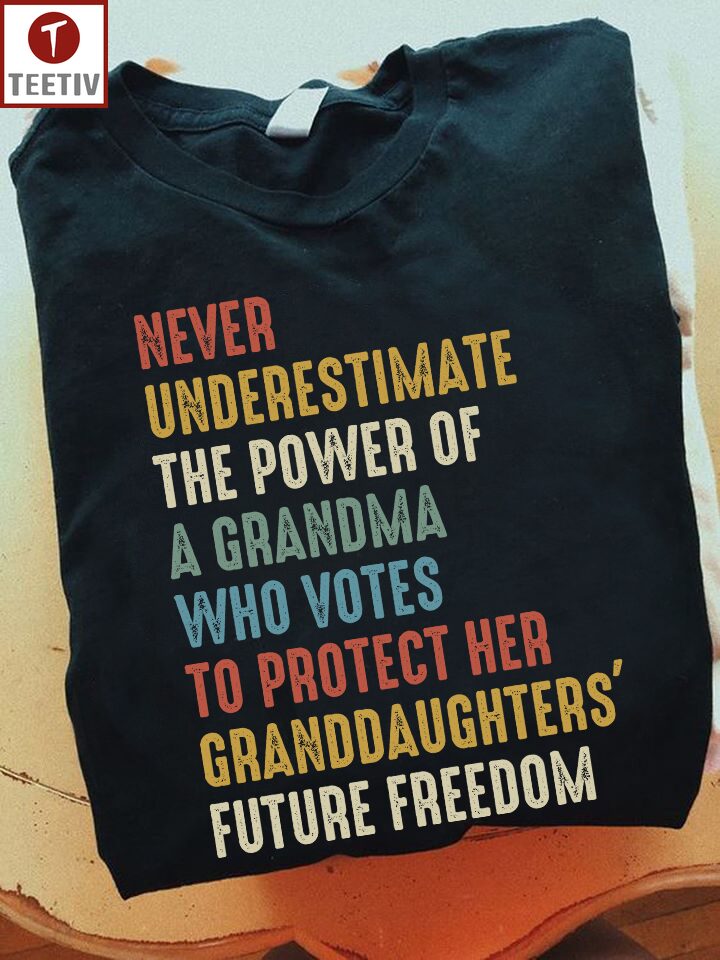 Never Underestimate The Power Of A Grandma Who Votes To Protect Her Granddaughters' Future Freedom Unisex T-shirt