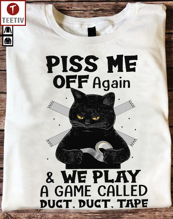 Piss Me Off Again And We Play A Game Called Duct Duct Tape Cat Unisex T-shirt