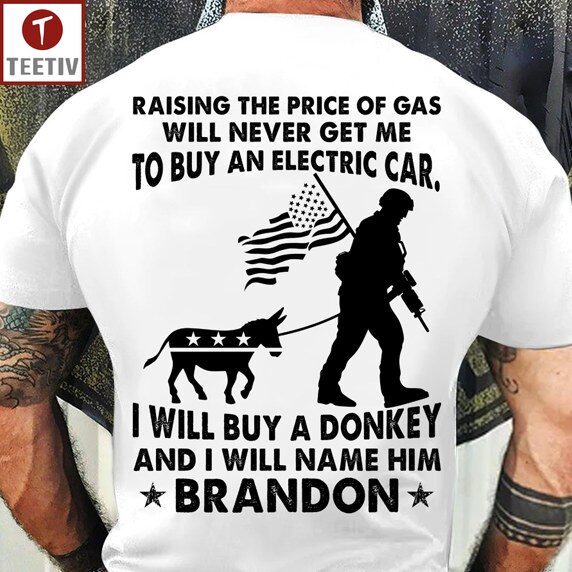 Raising The Price Of Gas Will Never Get Me To Buy An Electric Car I Will Buy A Donkey And I Will Name Him Brandon Political Unisex T-shirt