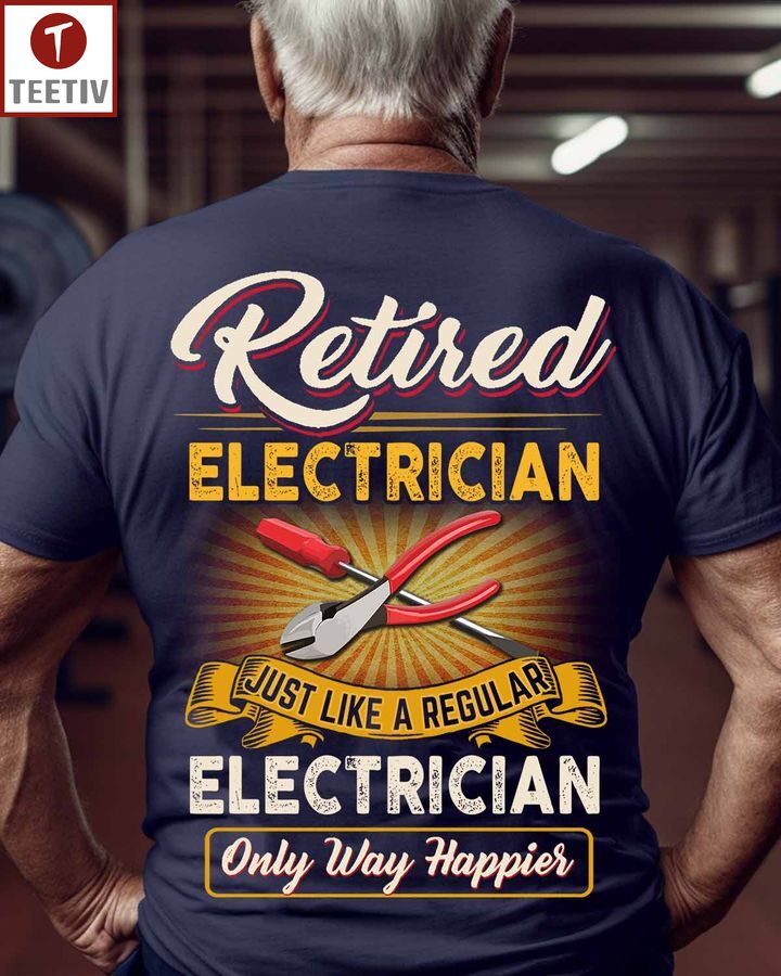 Retired Electrician Just Like A Regular Electrician Only Way Happier Unisex T-shirt