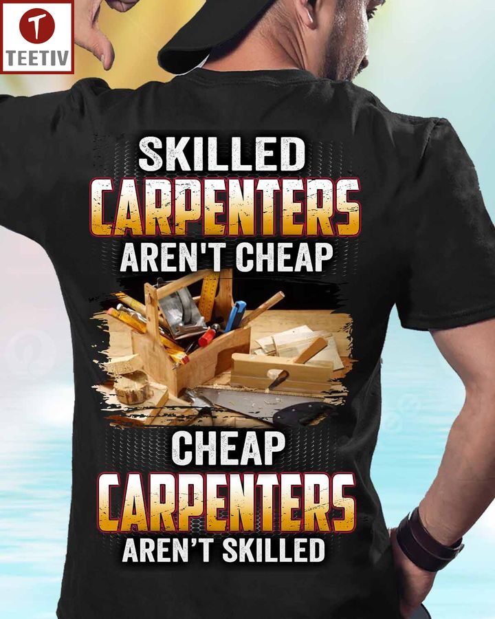 Skilled Carpenters Aren't Cheap Cheap Carpenters Aren't Skilled Unisex T-shirt