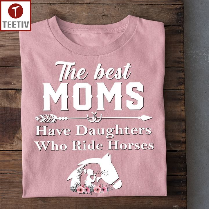 The Best Moms Have Daughters Who Ride Horses Unisex T-shirt