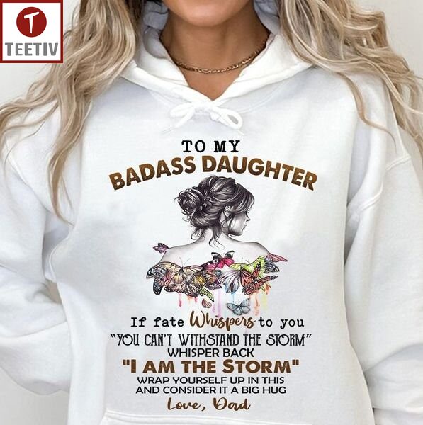 To My Badass Daughter If Fate Whispers To You You Can't Withstand The Storm Whisper Back I Am The Storm Unisex T-shirt