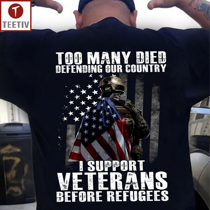 Too Many Died Defending Our Country I Support Veterans Before Refugees Unisex T-shirt