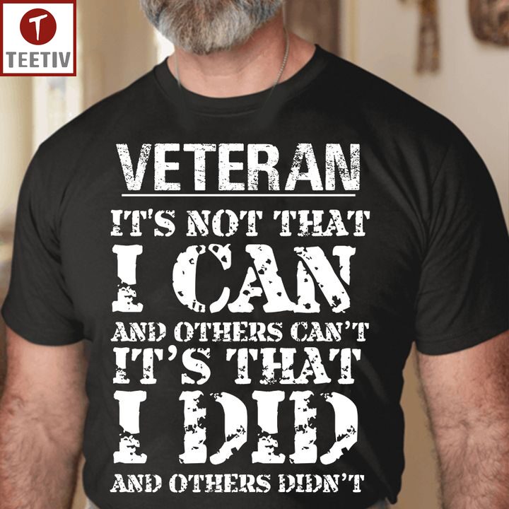 Veteran It's Not That I Can And Others Can't It's That I Did And Others Didn't Unisex T-shirt