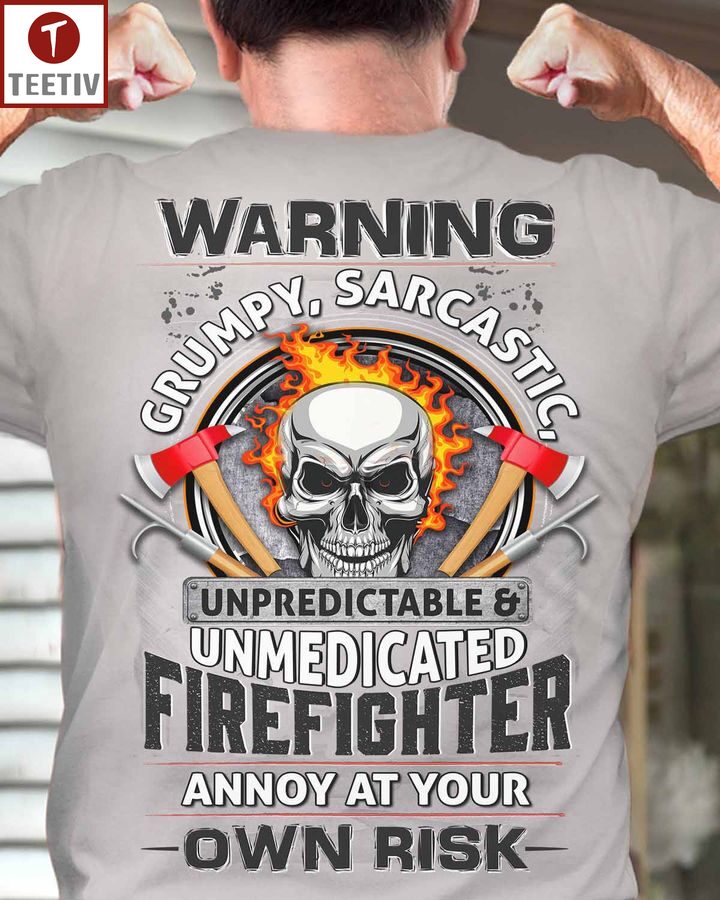 Warning Grumpy Sarcastic Unpredictable And Unmedicated Firefighter Annoy At Your Own Risk Unisex T-shirt