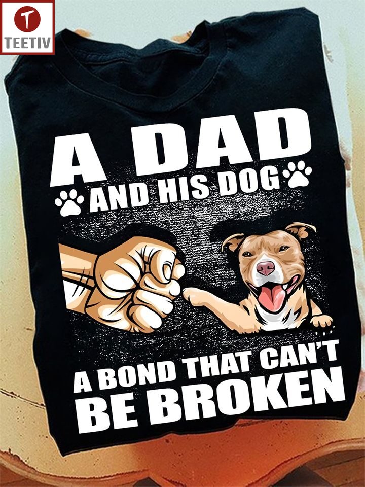 A Dad And His Dog A Bond That Can't Be Broken Unisex T-shirt