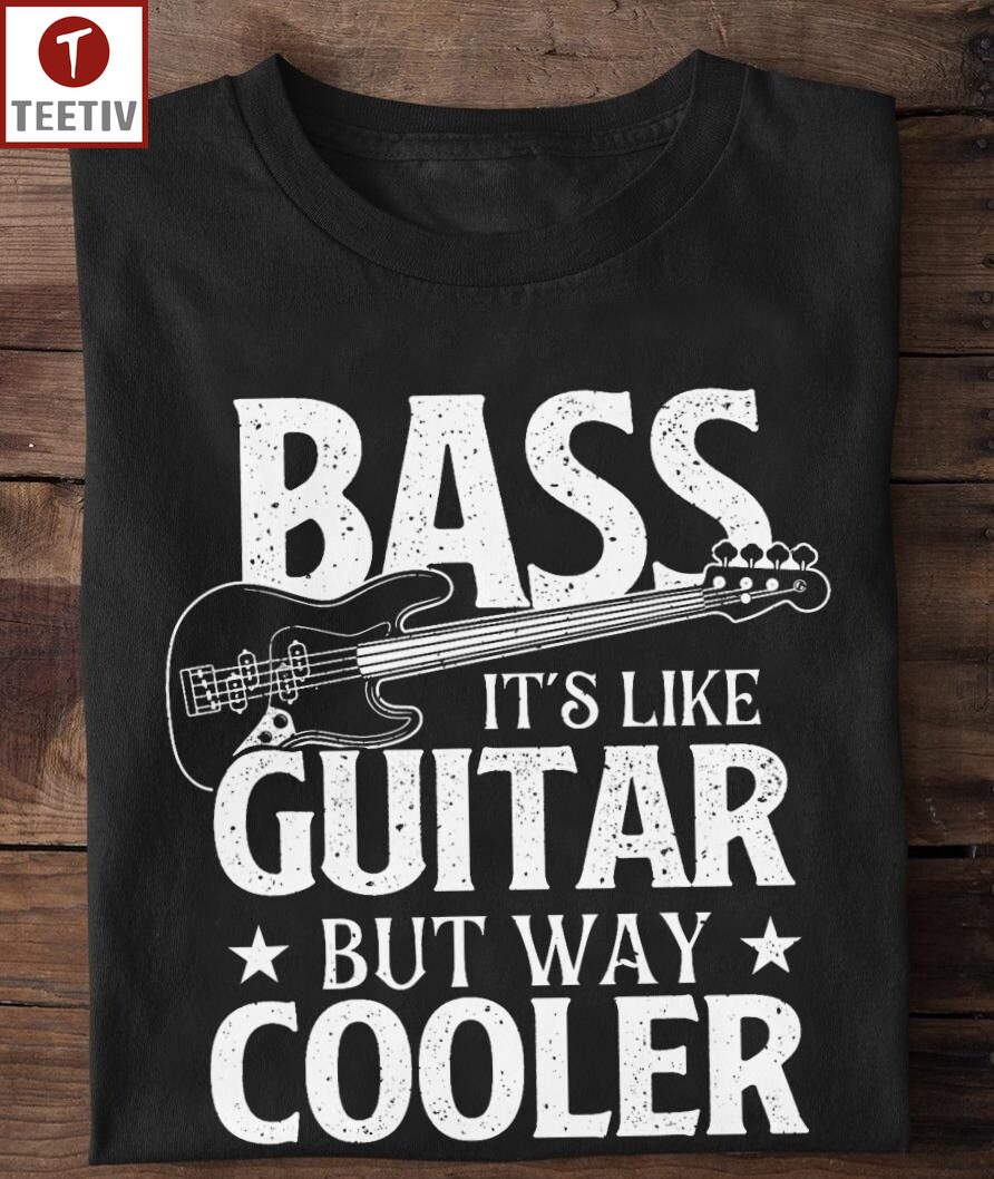 Bass It's Like Guitar But Way Cooler Unisex T-shirt