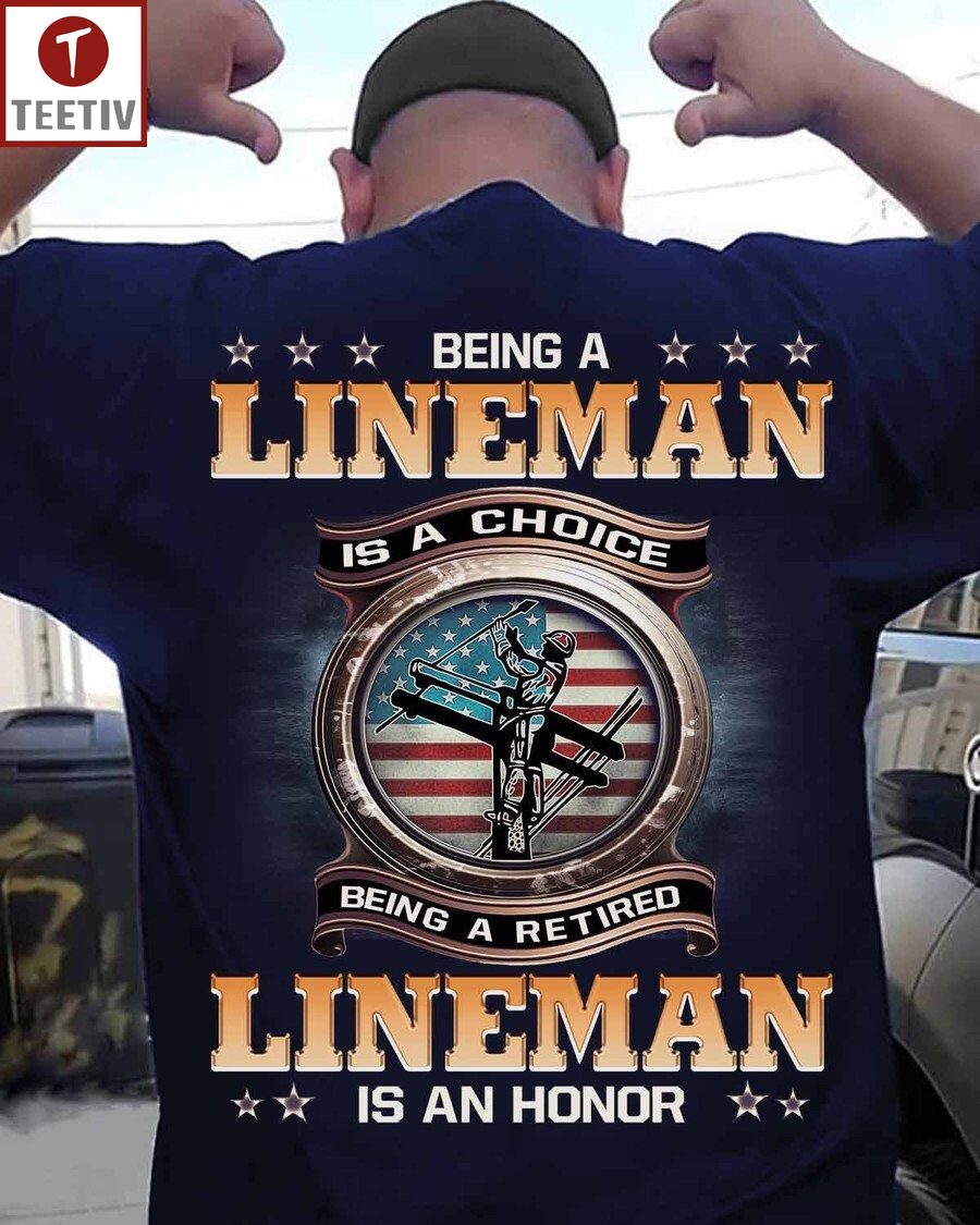 Being A Lineman Is A Choice Being A Retired Lineman Is An Honor Unisex T-shirt