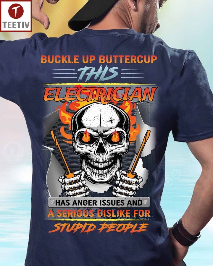 Buckle Up Buttercup This Electrician Has Anger Issues And A Serious Dislike For Stupid People Unisex T-shirt