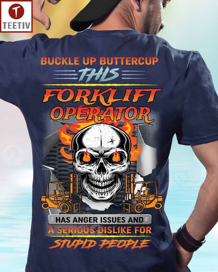 Buckle Up Buttercup This Forklift Operator Has Anger Issues And A Serious Dislike For Stupid People Unisex T-shirt