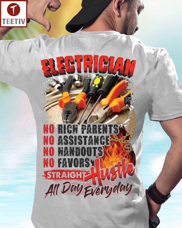 Electrician No Rich Parents No Assistance No Handouts No Favors Straight Hustle All Day Everyday Unisex T-shirt