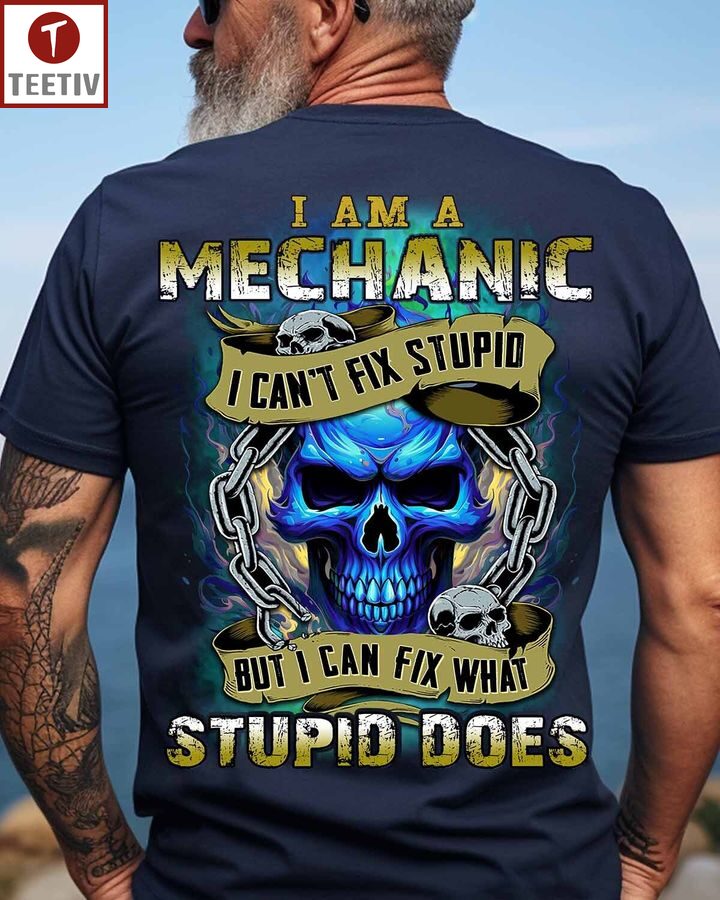I Am A Mechanic Can't Fix Stupid But I Can Fix What Stupid Does Unisex T-shirt