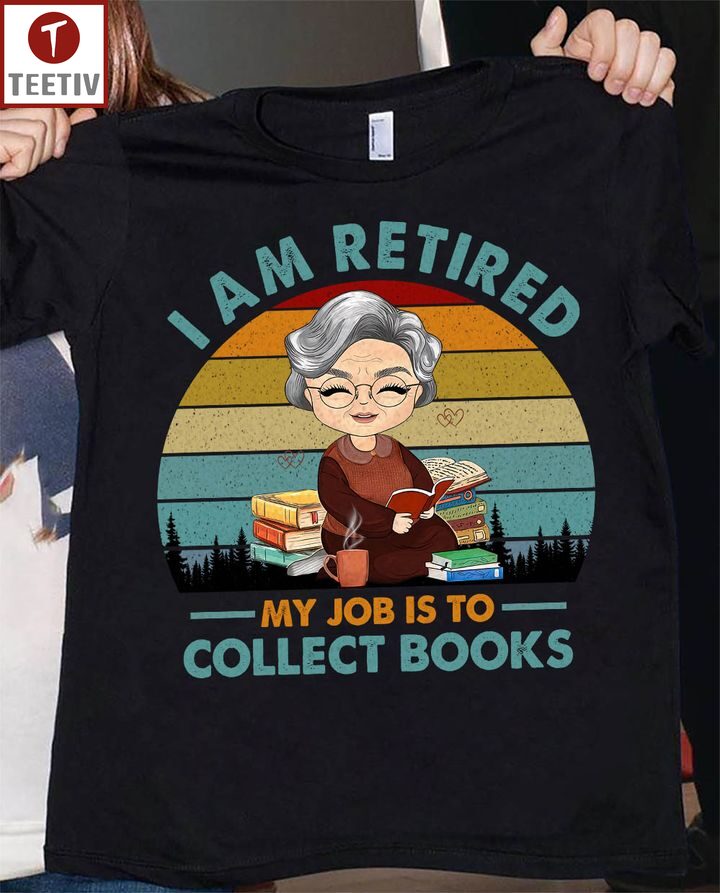 I Am Retired My Job Is To Collect Books Unisex T-shirt