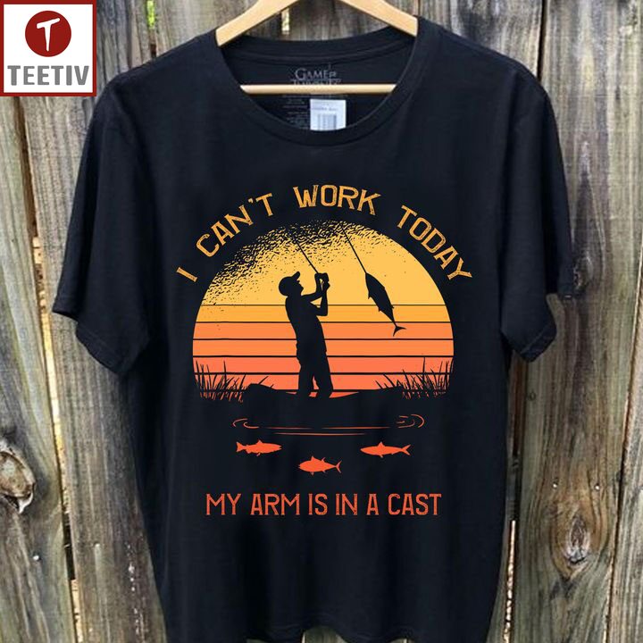 I Can't Work Today My Arm Is In A Cast Fishing Unisex T-shirt