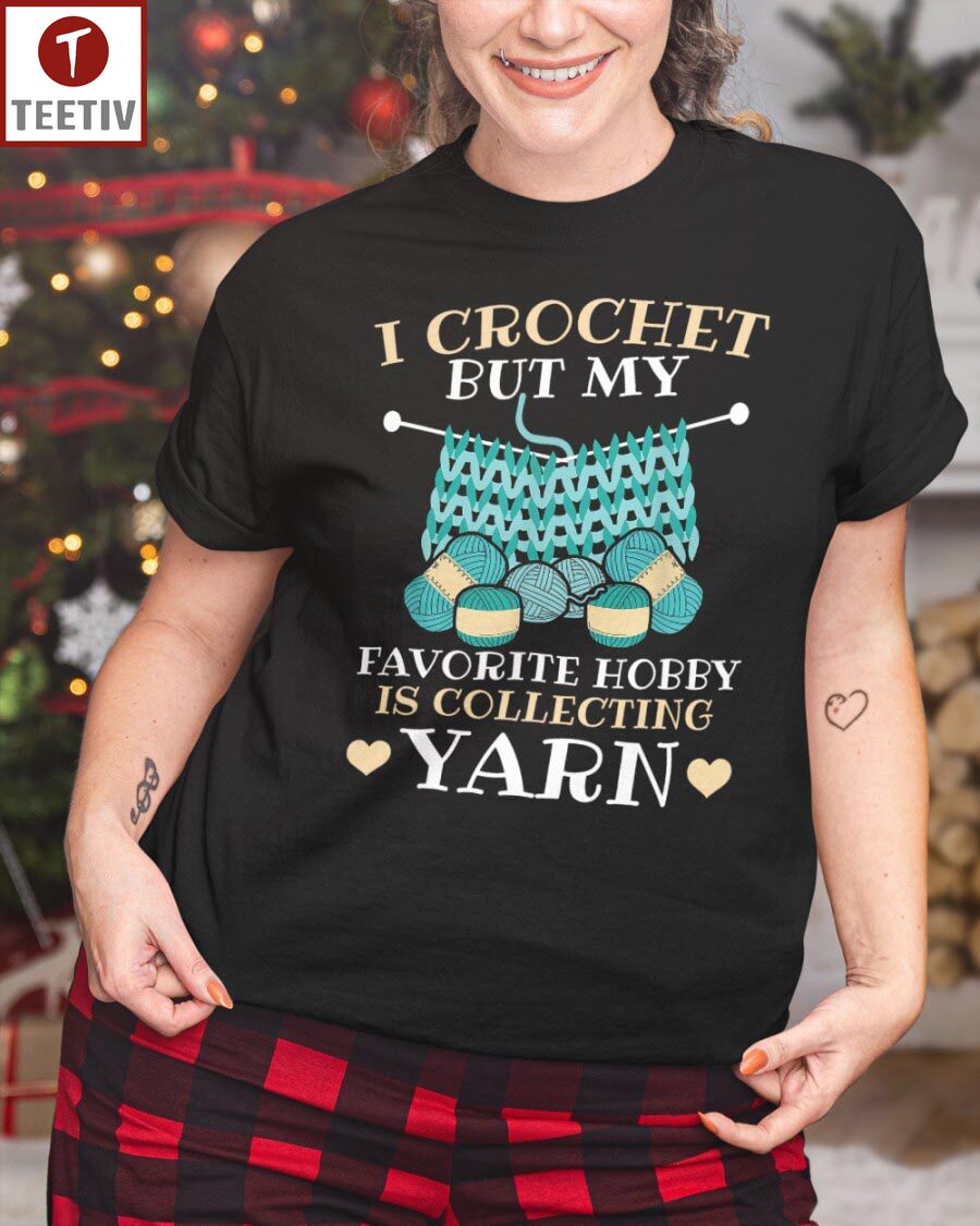 I Crochet But My Favorite Hobby Is Collecting Yarn Unisex T-shirt