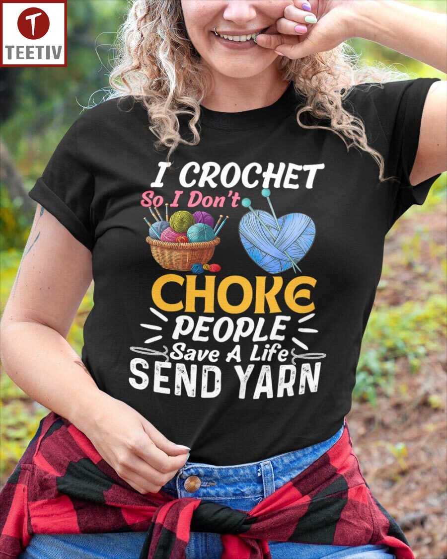 I Crochet So I Don't Choke People Save A Life Send Yarn Unisex T-shirt