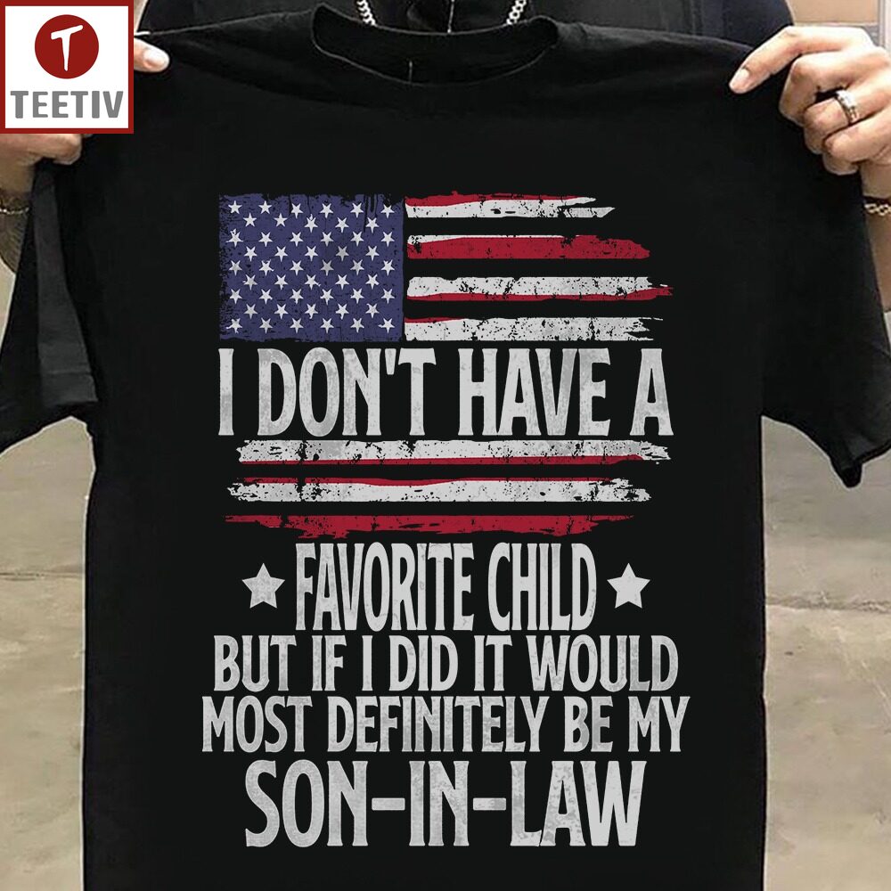 I Don't Have A Favorite Child But If I Did It Would Most Definitely Be My Son-In-Law Unisex T-shirt