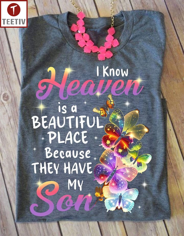 I Know Heaven Is A Beautiful Place Because They Have My Son Unisex T-shirt