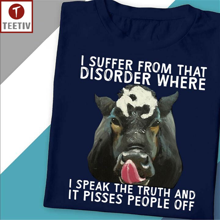 I Suffer From That Disorder Where I Speak The Truth And It Pisses People Off Cow Unisex T-shirt