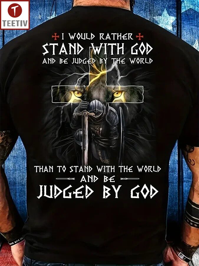 I Would Rather Stand With God And Be Judged By The World Than To Stand With The World And Be Judged By God Unisex T-shirt