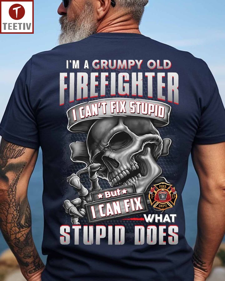 I'm A Grumpy Old Firefighter I Can't Fix Stupid But I Can Fix What Stupid Does Unisex T-shirt
