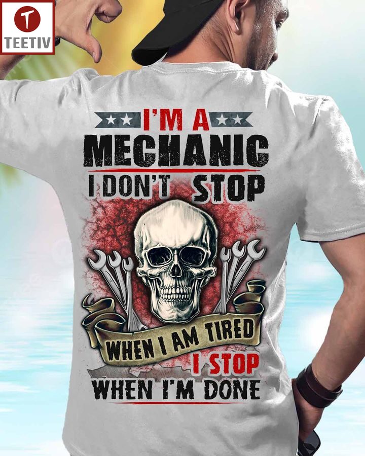 I'm A Mechanic I Don't Stop When I Am Tired I Stop When I'm Done Unisex T-shirt