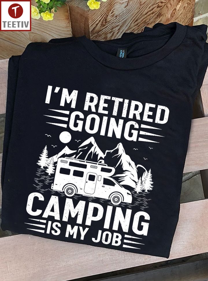 I'm Retired Going Camping Is My Job Unisex T-shirt