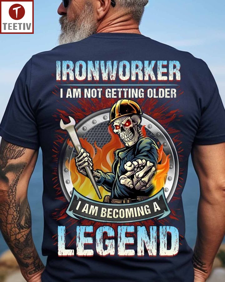 Ironworker I Am Not Getting Older I Am Becoming A Legend Unisex T-shirt